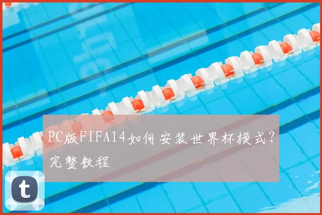 PC版FIFA14如何安装世界杯模式?完整教程