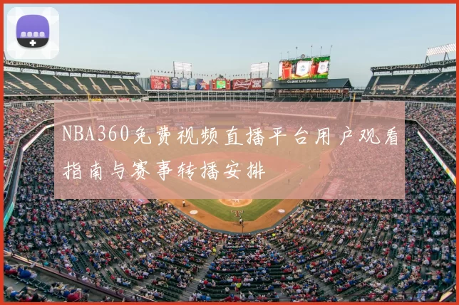 NBA360免费视频直播平台用户观看指南与赛事转播安排