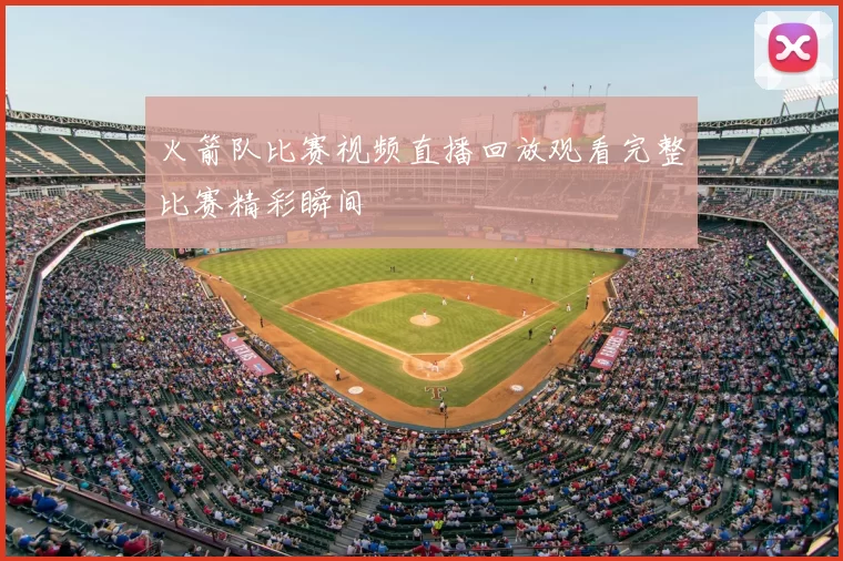 火箭队比赛视频直播回放观看完整比赛精彩瞬间