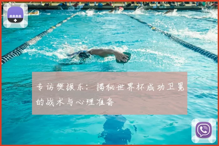 专访樊振东:揭秘世界杯成功卫冕的战术与心理准备