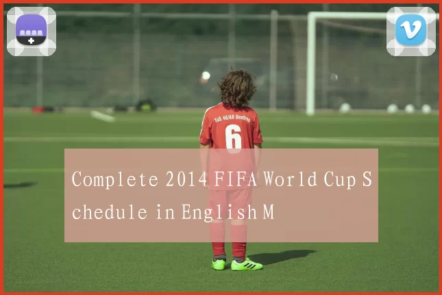 Complete 2014 FIFA World Cup Schedule in English M