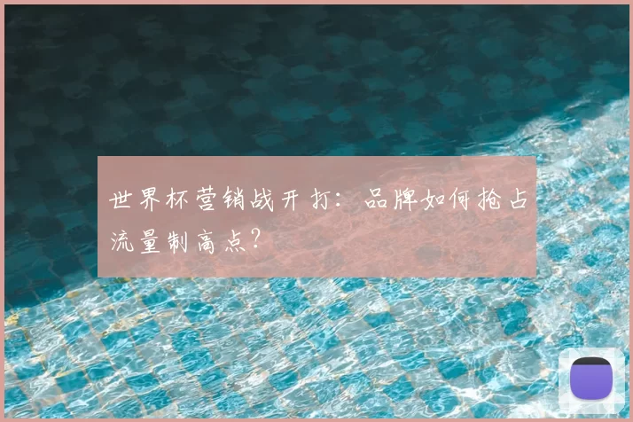 世界杯营销战开打:品牌如何抢占流量制高点?