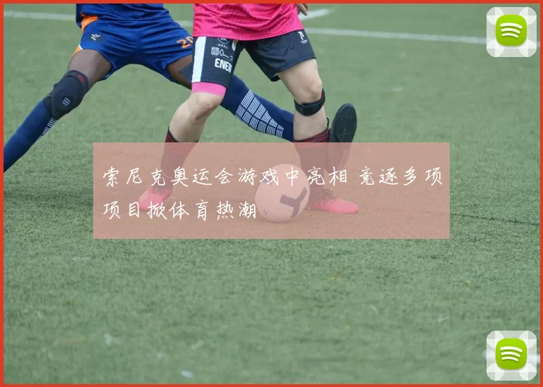 索尼克奥运会游戏中亮相 竞逐多项项目掀体育热潮