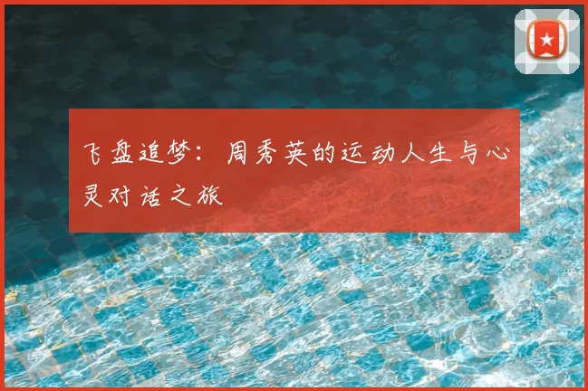 飞盘追梦:周秀英的运动人生与心灵对话之旅