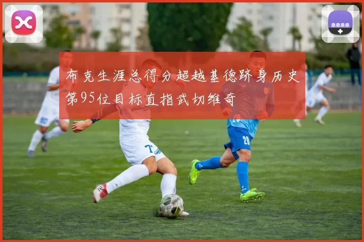 布克生涯总得分超越基德跻身历史第95位目标直指武切维奇