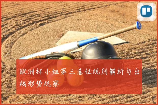 欧洲杯小组第三落位规则解析与出线形势观察